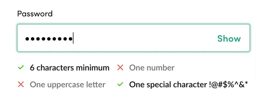 A form field labeled "Password" which feedback below the field indicating correct with a green arrow for requirement 6 characters minimum and a red x indicating incorrect for requirement one number. On the next line there is red x indicating incorrect for requirement one uppercase letter and a green check indicating correct for requirement one special character !@#$%^&*